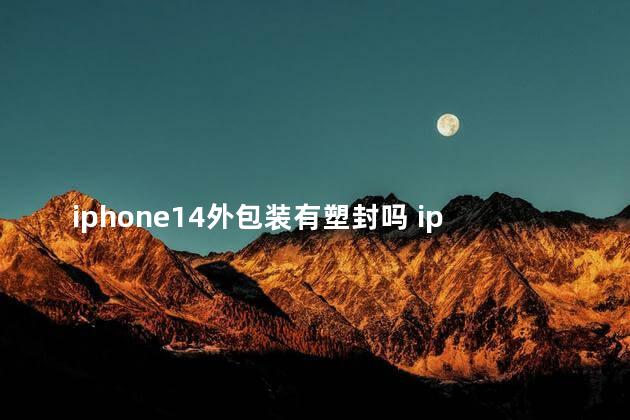 iphone14外包装有塑封吗 iphone14外观和13一样吗